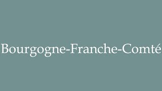 How to Pronounce BourgogneFrancheComté Correctly in French [upl. by Irol654]