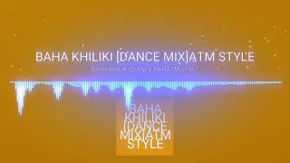 BAHA KHILIKI DANCE MIX ATM STYLE 😍😍😍😍 [upl. by Htebyram]