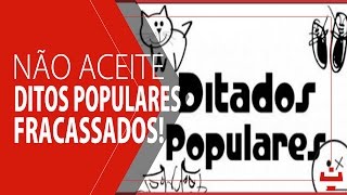 Não aceite ditos populares FRACASSADOS [upl. by Jamin]