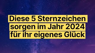 Diese 5 Sternzeichen sorgen im Jahr 2024 für ihr eigenes Glück horoskop [upl. by Schober]