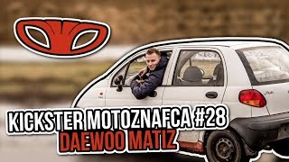 Daewoo Matiz  Kickster MotoznaFca 28 [upl. by Laine]