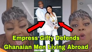 BREAKING EMPRESS GIFTY DEFENDS GHANAIAN MEN LIVING ABROAD🔥 [upl. by Devine]