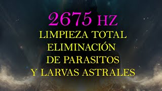 DESTRUYE BAJAS FRECUENCIAS ENTIDADES PARASITOS Y LARVAS ASTRALES  2675 HZ [upl. by Nnylylloh]