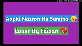 Aapki Nazron Ne Samjha  Male Version Song  Cover By Faizan [upl. by Meneau758]