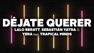 Lalo Ebratt Sebastian Yatra Yera  Déjate Querer Letra ft Trapical Minds [upl. by Odawa]