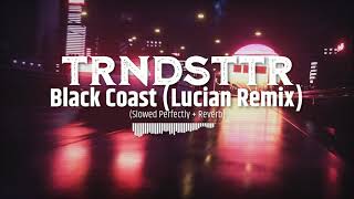 Black Coast  TRNDSTTR Lucian Remix Slowed Perfectly  Reverb [upl. by Yrovi950]