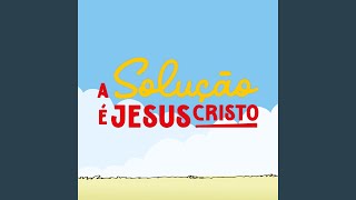 A Solução É Jesus Cristo [upl. by Nemhauser659]