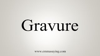 How To Say Gravure [upl. by Sanfred]