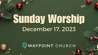 Worship Service I December 17 2023 I Waypoint Church [upl. by Suu31]