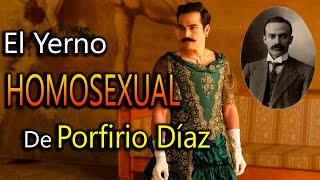 EL Yerno GAY de PORFIRIO DIAZ [upl. by Teufert]