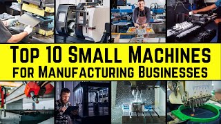 Top 10 Small Machines for Manufacturing Businesses  The Ultimate List [upl. by Postman]