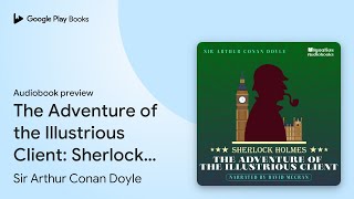 The Adventure of the Illustrious Client… by Sir Arthur Conan Doyle · Audiobook preview [upl. by Drawyah]