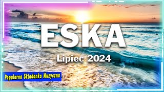 Najnowsze Przeboje Z Radia Eska 2024  Radio Eska Hity Lipiec 2024  Muzyka Skladanka Eska 2024 [upl. by Yemaj]