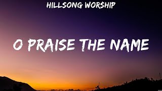 O Praise The Name  Hillsong Worship Lyrics  Broken Things Who Am I Oceans [upl. by Tung989]