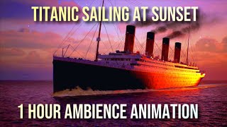 Titanic Sailing At Sunset  1 Hour Ambience Animation  No MidRoll Ads [upl. by Katushka]