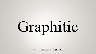 How To Say Graphitic [upl. by Sabelle952]