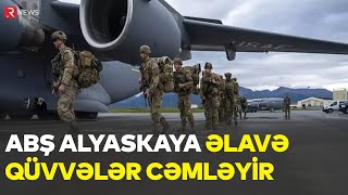 ABŞ Alyaskaya əlavə qüvvələr cəmləyir  NƏ BAŞ VERİR  RTV [upl. by Selim]