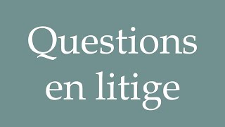 How to Pronounce Questions en litige Issues in dispute Correctly in French [upl. by Sholem]