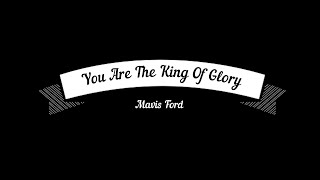 You Are The King Of Glory [upl. by Maghutte]