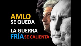 AMLO SE QUEDA Y LA GUERRA FRIA SE CALIENTA [upl. by Silohcin]