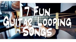 7 FUN guitar LOOPING songs  and HOW TO DO IT [upl. by Glynas244]