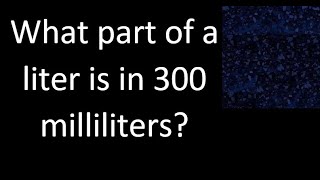 What part of a liter is in 300 milliliters [upl. by Petrie]