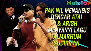 ATAI IRAS SUDIRMAN  Pak Nil menangis dengar Atai amp Arish menyanyi lagu Arwah Sudirman  MeleTOP [upl. by Gnes]