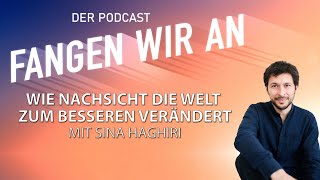 Wie Nachsicht die Welt zum Besseren verändert – mit Sina Haghiri  Fangen wir an Podcast [upl. by Geoffrey]