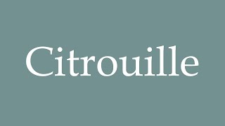 How to Pronounce Citrouille Correctly in French [upl. by Ewolram384]