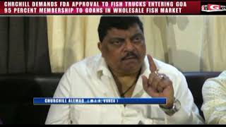 CHURCHILL DEMANDS FDA APPROVAL FOR FISH TRUCKS ENTERING GOA AND 95 MEMBERSHIP TO GOANS IN WHOLESALE [upl. by Hannahoj]