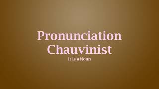 Chauvinist Pronunciation [upl. by Claybourne]