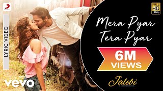 Mera Pyar Tera Pyar Lyric Video  JalebiArijit SinghVarun amp RheaJeet GannguliRashmi [upl. by Ahsets]