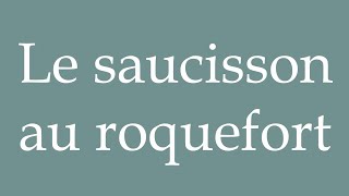 How to Pronounce Le saucisson au roquefort The sausage with Roquefort in French [upl. by Pittman]