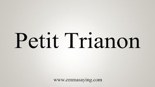 How To Say Petit Trianon [upl. by Englebert463]