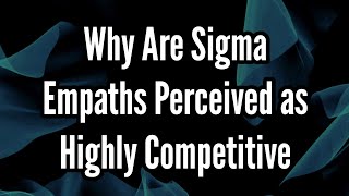 Why Are Sigma Empaths Perceived as Highly Competitive [upl. by Reidid]