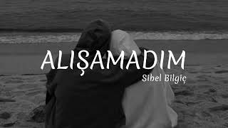 Sibel Bilgiç  Alışamadım  Lyrics [upl. by Edahc]