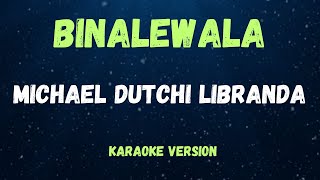 BINALEWALA  MICHAEL DUTCHI LIBRANDA   KARAOKE VERSION [upl. by Erdua]