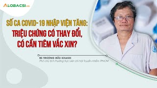 Triệu chứng COVID19 có thay đổi có cần tiêm vắc xin  BS Trương Hữu Khanh [upl. by Torr]