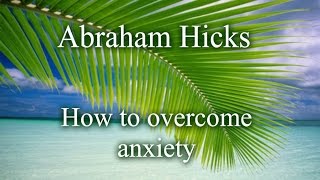 Abraham Hicks  How to overcome Anxiety [upl. by Jemena579]