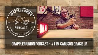 Grappler Union Podcast  119 Carlson Gracie Jr [upl. by Sibley471]