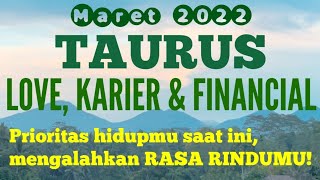 TAURUS Maret 2022 LOVE amp FINANCIAL  Prioritas hidupmu saat ini mengalahkan RASA RINDUMU [upl. by Pippo]