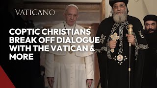 Vatican News Coptic Christians break off dialogue with the Vatican amp More [upl. by Allimrac]