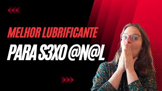 Melhor lubrificante para o sexo anal [upl. by Edora709]