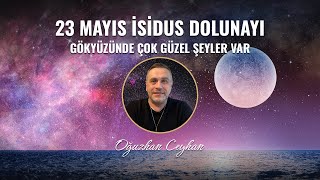 23 MAYIS İSİDUS DOLUNAYI  GÖKYÜZÜNDE ÇOK GÜZEL ŞEYLER VAR [upl. by Cerys]