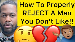 How To Properly REJECT A Man That You DON’T LIKE Or Uninterested In That Approach You [upl. by Talie]