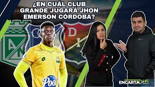 ¿En Cuál Club Grande Jugará Jhon Emerson Córdoba ¿Quiénes llegarán a Nacional  ENCARTADOS [upl. by Sidnala]