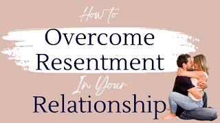 How To Overcome Resentment In Your Relationship [upl. by Neron]