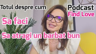 Totul despre cum sa atragi un barbat bun Podcast Find Love [upl. by Cown]