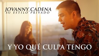 Jovanny Cadena y Su Estilo Privado  Y Yo ¿Qué Culpa Tengo Official Video [upl. by Laspisa]