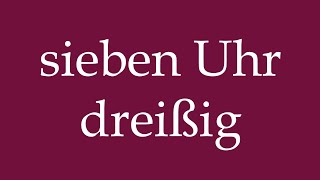 How to Pronounce sieben Uhr dreißig seven thirty Correctly in German [upl. by Orpah]